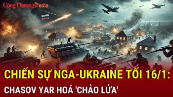 Chiến sự Nga - Ukraine tối 16/1: Chasov Yar hóa 'chảo lửa'