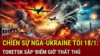 Chiến sự Nga-Ukraine tối 18/1: Toretsk sắp 'điểm giờ' thất thủ