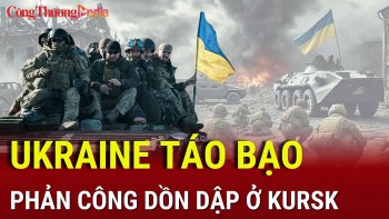Chiến sự Nga-Ukraine tối 7/2: Ukraine táo bạo phản công ở Kursk
