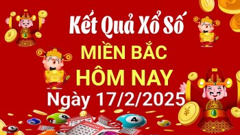 Kết quả Xổ số miền Bắc ngày 17/2/2025, KQXSMB ngày 17/2