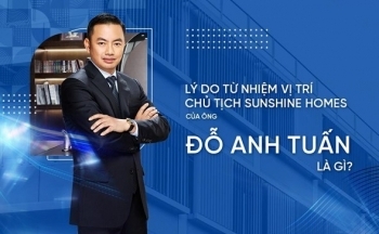 Vì sao ông Đỗ Anh Tuấn từ nhiệm Chủ tịch HĐQT Sunshine Homes?