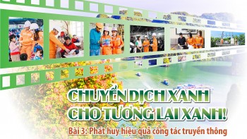 Chuyển dịch xanh cho tương lai xanh! Bài 3: Phát huy hiệu quả công tác truyền thông