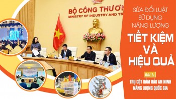 Sửa đổi Luật Sử dụng năng lượng tiết kiệm, hiệu quả: Bài 1- Trụ cột đảm bảo an ninh năng lượng quốc gia