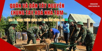 Quân và dân Tây Nguyên chung tay xóa nhà tạm - Bài 1: Hành trình dựng xây mái ấm vùng cao