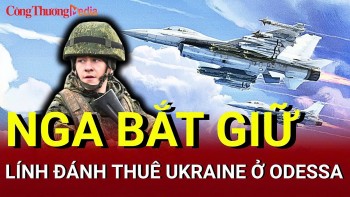 Chiến sự Nga-Ukraine sáng 6/6: Nga bắt giữ lính đánh thuê NATO ở Odessa