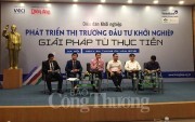 Mở nút thắt phát triển thị trường đầu tư khởi nghiệp