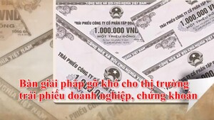 Bàn giải pháp gỡ khó cho thị trường trái phiếu doanh nghiệp, chứng khoán