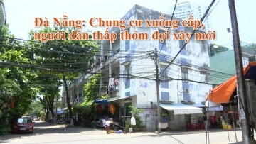 Đà Nẵng: Chung cư xuống cấp, người dân thấp thỏm đợi xây mới