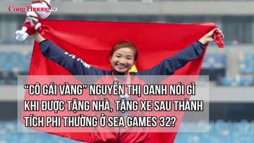 “Cô gái vàng” Nguyễn Thị Oanh nói gì khi được tặng nhà, tặng xe sau thành tích ở SEA Games 32?