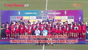 Truyền thông Đông Nam Á lên tiếng ca ngợi tuyển nữ Việt Nam sau khi làm nên lịch sử