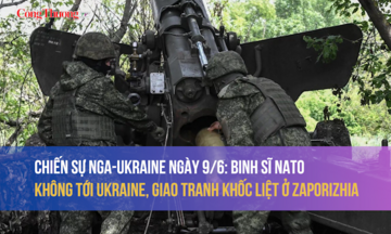 Chiến sự Nga - Ukraine ngày 9/6: Binh sĩ NATO không tới Ukraine, giao tranh khốc liệt ở Zaporizhia