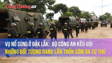 Vụ nổ súng ở Đắk Lắk: Bộ Công an kêu gọi những đối tượng đang lẩn trốn sớm ra tự thú