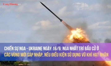 Chiến sự Nga-Ukraine ngày 16/6: Nga bầu cử ở các vùng mới sáp nhập, nêu điều kiện dùng vũ khí hạt nhân