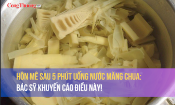 Hôn mê sau 5 phút uống nước măng chua: Bác sỹ khuyến cáo điều này!