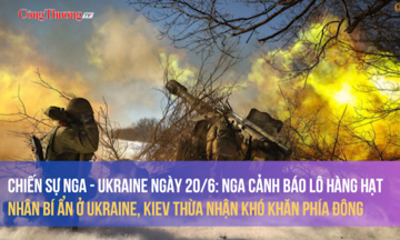 Chiến sự Nga - Ukraine ngày 20/6: Nga cảnh báo lô hàng hạt nhân ở Ukraine, Kiev thừa nhận khó khăn