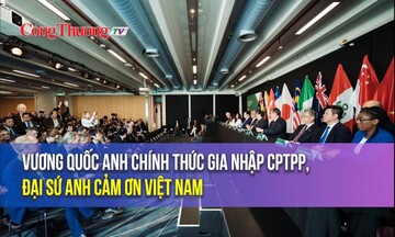 Vương quốc Anh chính thức gia nhập CPTPP, Đại sứ Anh cảm ơn Việt Nam