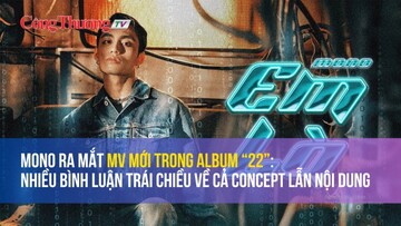 Mono ra mắt MV mới trong album “22”: Nhiều bình luận trái chiều về cả concept lẫn nội dung