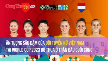 Ấn tượng sâu đậm của đội tuyển nữ Việt Nam tại World Cup 2023 dù thua ở trận đấu cuối cùng