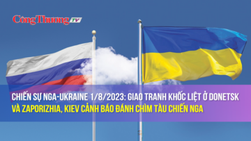 Chiến sự Nga-Ukraine 1/8/2023: Giao tranh khốc liệt ở Donetsk và Zaporizhia, Kiev cảnh báo đánh chìm tàu chiến Nga