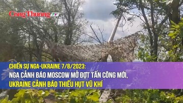 Chiến sự Nga-Ukraine 7/8/2023: Nga cảnh báo Moscow mở đợt tấn công mới, Ukraine cảnh báo thiếu hụt vũ khí