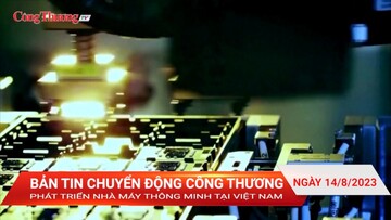 Bản tin CĐCT ngày 14/8/2023: Tin CNHT - Phát triển nhà máy thông minh tại Việt Nam