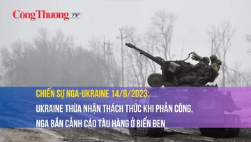 Chiến sự Nga-Ukraine 14/8/2023: Ukraine thừa nhận thách thức khi phản công, Nga bắn cảnh cáo tàu hàng ở Biển Đen