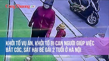 Khởi tố vụ án, khởi tố bị can người giúp việc bắt cóc, sát hại bé gái 2 tuổi ở Hà Nội