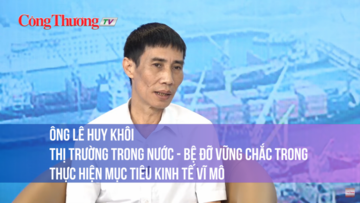 Ông Lê Huy Khôi: Thị trường trong nước - bệ đỡ vững chắc trong thực hiện mục tiêu kinh tế vĩ mô