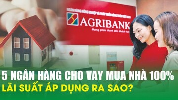 5 ngân hàng cho vay mua nhà 100% nhu cầu vốn: Lãi suất áp dụng ra sao?