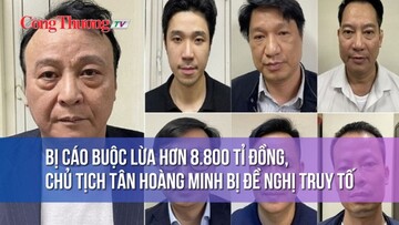 Bị cáo buộc lừa hơn 8.800 tỉ đồng, Chủ tịch Tân Hoàng Minh bị đề nghị truy tố