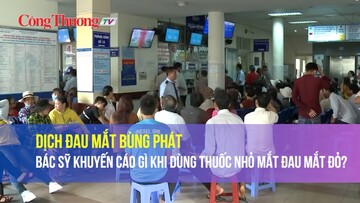 Dịch đau mắt bùng phát, bác sỹ khuyến cáo gì khi dùng thuốc nhỏ mắt đau mắt đỏ?