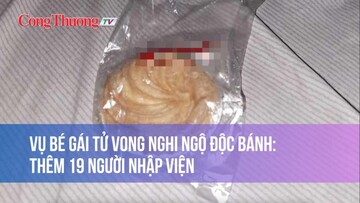 Vụ bé gái tử vong nghi ngộ độc bánh: Thêm 19 người nhập viện, kiểm tra xưởng sản xuất