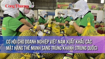 Cơ hội cho doanh nghiệp Việt Nam xuất khẩu các mặt hàng thế mạnh sang Trùng Khánh (Trung Quốc)