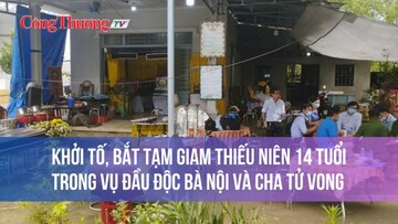Khởi tố, bắt tạm giam thiếu niên 14 tuổi trong vụ đầu độc bà nội và cha tử vong