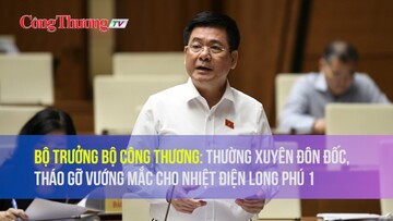 Bộ trưởng Bộ Công Thương: Thường xuyên đôn đốc, tháo gỡ vướng mắc cho nhiệt điện Long Phú 1
