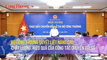 Bộ Công Thương quyết liệt nâng cao chất lượng, hiệu quả của công tác Chuyển đổi số