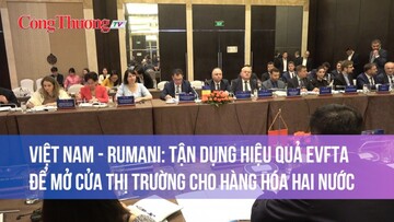 Việt Nam - Rumani: Tận dụng hiệu quả EVFTA để mở cửa thị trường cho hàng hóa hai nước