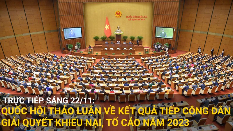 Trực tiếp 22/11: Quốc hội thảo luận về kết quả tiếp công dân, giải quyết khiếu nại, tố cáo năm 2023