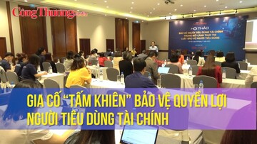 Gia cố “tấm khiên” bảo vệ quyền lợi người tiêu dùng tài chính