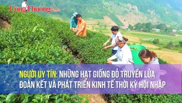 Người uy tín: Những hạt giống đỏ truyền lửa đoàn kết và phát triển kinh tế thời kỳ hội nhập