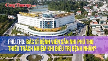 Phú Thọ: Bác sĩ Bệnh viện Sản Nhi Phú Thọ thiếu trách nhiệm khi điều trị bệnh nhân?