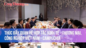 Thúc đẩy quan hệ hợp tác kinh tế - thương mại, công nghiệp Việt Nam - Campuchia