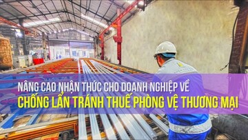 Nâng cao nhận thức cho doanh nghiệp về  chống lẩn tránh thuế phòng vệ thương mại