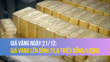 Giá vàng ngày 21/12: Giá vàng lên đỉnh 75,6 triệu đồng/lượng