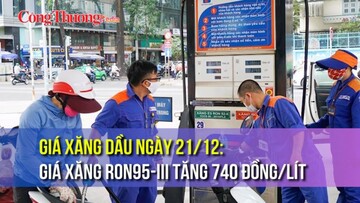 Giá xăng dầu ngày 21/12: Giá xăng RON95-III tăng 740 đồng/lít