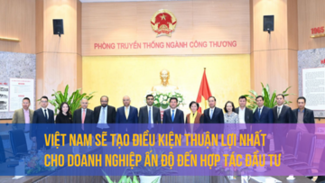 Việt Nam sẽ tạo điều kiện thuận lợi nhất cho doanh nghiệp Ấn Độ đến hợp tác đầu tư