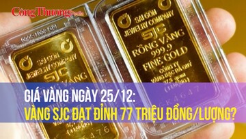 Giá vàng ngày 25/12: Vàng SJC đạt đỉnh 77 triệu đồng/lượng?