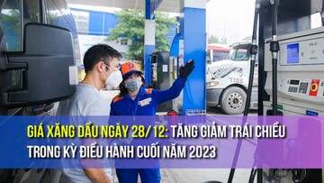 Giá xăng dầu ngày 28/12: Tăng giảm trái chiều trong kỳ điều hành cuối năm 2023