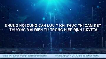 Những nội dung cần lưu ý khi thực thi cam kết Thương mại điện tử trong Hiệp định UKVFTA
