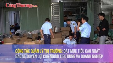 Công tác Quản lý thị trường: Đặt mục tiêu cao nhất bảo vệ quyền lợi của người tiêu dùng và doanh nghiệp